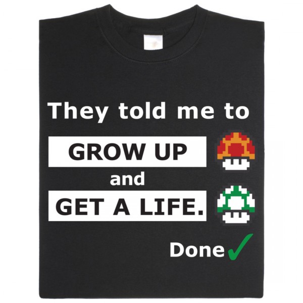 Shirt: Grow up and get a life